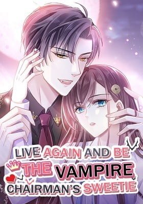 Live Again and Be the Vampire Chairman’s Sweetie