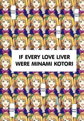 Love Live! - If every love liver were Minami Kotori