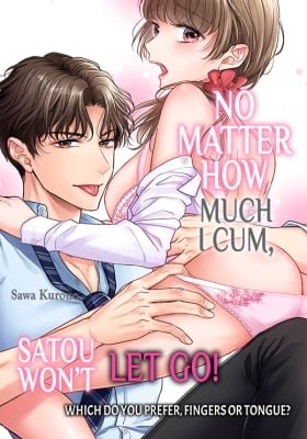 No Matter How Much I Cum, Satou Won’t Let Go! Which Do You Prefer, Fingers or Tongue?